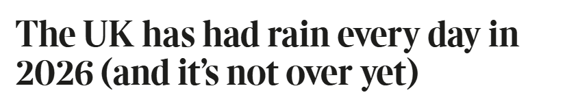 The UK has had rain every day in 2026 (and itβs not over yet). Source: https://www.thetimes.com/uk/weather/article/when-will-rain-stop-forecast-flood-warnings-7jk6hxwvq